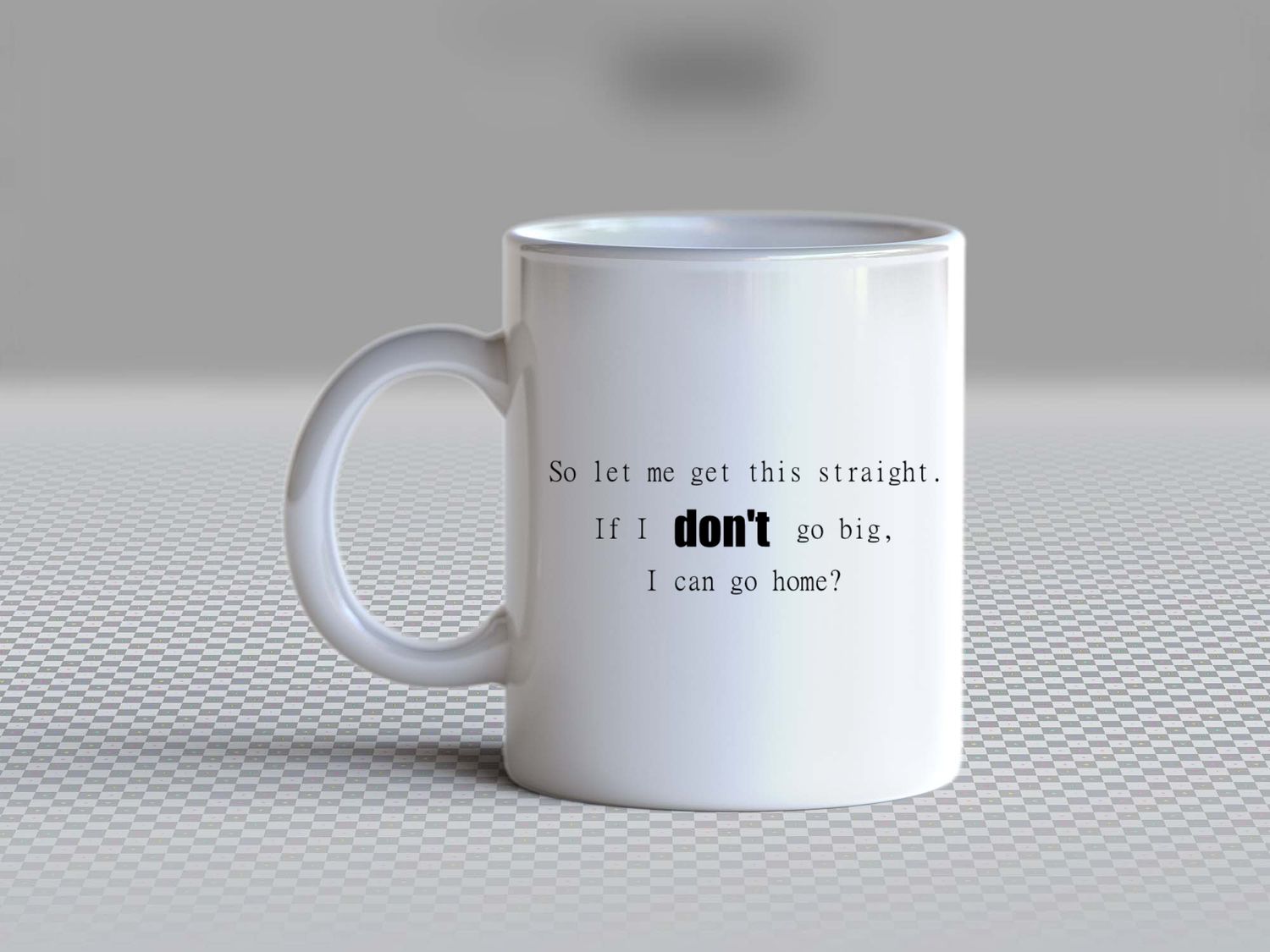 "If I Don't Go Big, I can Go Home" Mug