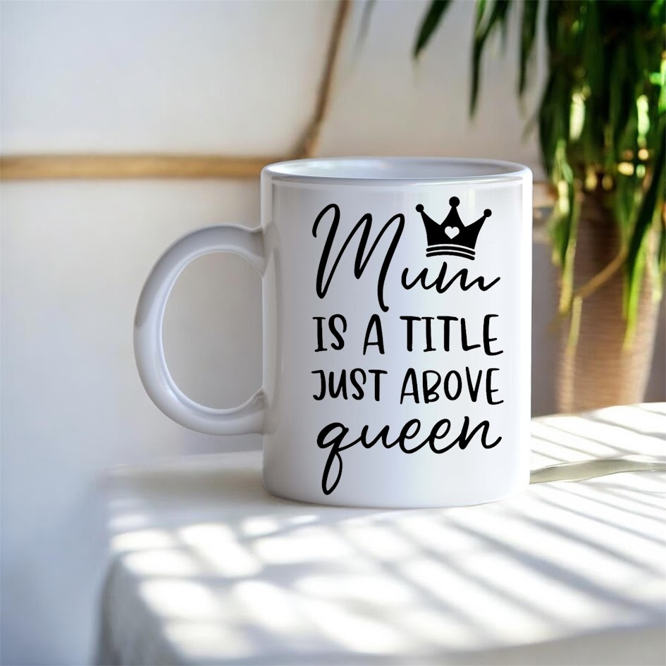 "Mum is a Title Just Above Queen" Mug